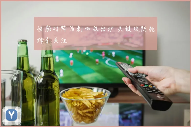 快船对阵马刺回放出炉 关键攻防轮转引关注